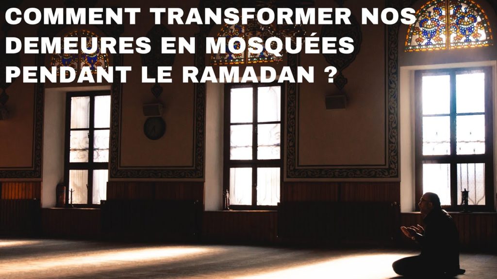 Comment transformer nos demeures en mosquées pendant le Ramadan ?