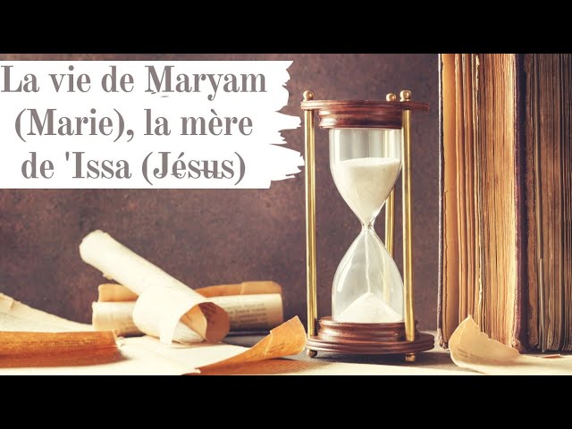 La vie de Maryam (Marie), la mère de 'Issa (Jésus)