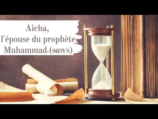 La vie de Aicha, l'épouse du prophète Muhammad (saws)