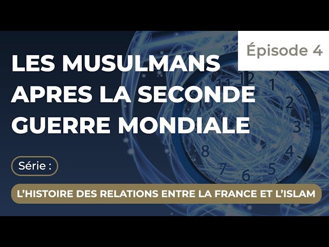 Les musulmans de France après la seconde guerre mondiale | Épisode 4
