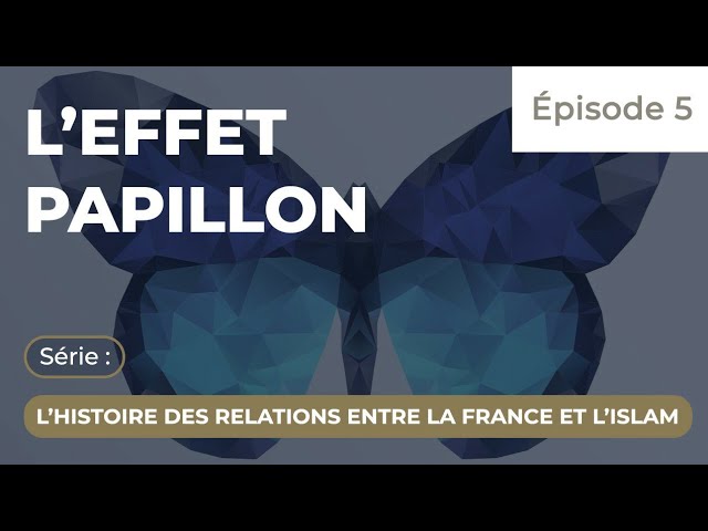 L'Effet Papillon l Islam & France l Episode 5